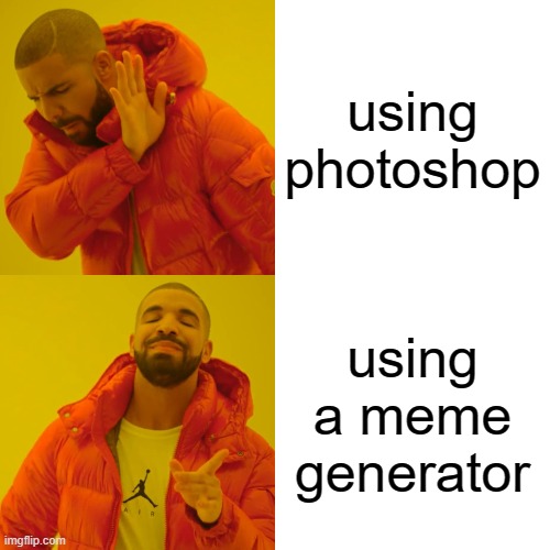 nah i use meme generator | using photoshop; using a meme generator | image tagged in memes,drake hotline bling | made w/ Imgflip meme maker