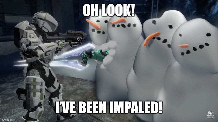 But why snowman? | OH LOOK! I’VE BEEN IMPALED! | image tagged in rvb,red vs blue,snowmen,snowman,meme,ive been impaled | made w/ Imgflip meme maker