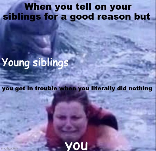Curse HumanityCurse HumanityCurse HumanityCurse Humanity | When you tell on your siblings for a good reason but; Young siblings; you get in trouble when you literally did nothing; you | image tagged in memes,fun,life,siblings,dank,humanity | made w/ Imgflip meme maker