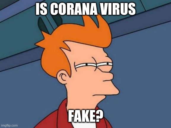 Futurama Fry Meme | IS CORANA VIRUS; FAKE? | image tagged in memes,futurama fry | made w/ Imgflip meme maker