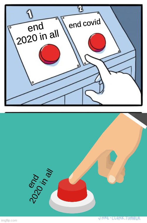 I know what to pick | 2; 1; end covid; end 2020 in all; end 2020 in all | image tagged in memes,two buttons,2020 sucks,oh wow are you actually reading these tags | made w/ Imgflip meme maker