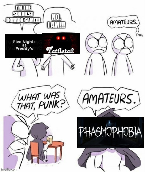 phasmophobia | image tagged in horror,video games,amateurs,memes | made w/ Imgflip meme maker