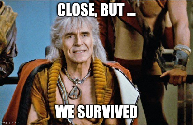 khan | CLOSE, BUT ... WE SURVIVED | image tagged in khan | made w/ Imgflip meme maker