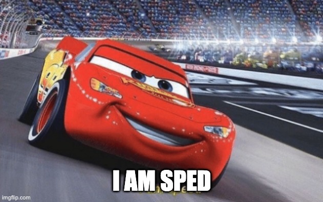 I am speed | I AM SPED | image tagged in i am speed | made w/ Imgflip meme maker