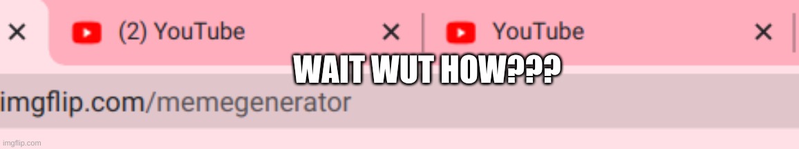 Youtube Is Now Sus For confusing me | WAIT WUT HOW??? | image tagged in idk,sus,cyan_official | made w/ Imgflip meme maker