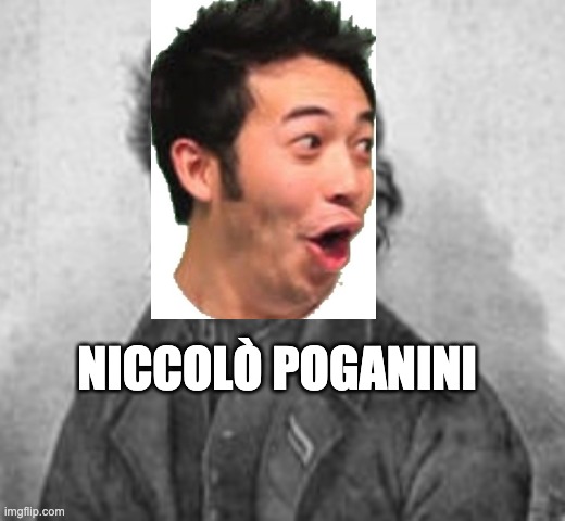 Poganini | NICCOLÒ POGANINI | image tagged in paganini,funny,humor,twoset | made w/ Imgflip meme maker