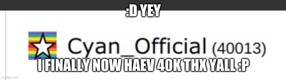 40K LETS GOOOOO | :D YEY; I FINALLY NOW HAEV 40K THX YALL :P | image tagged in idk,40k celebration,sus,cyan_official | made w/ Imgflip meme maker