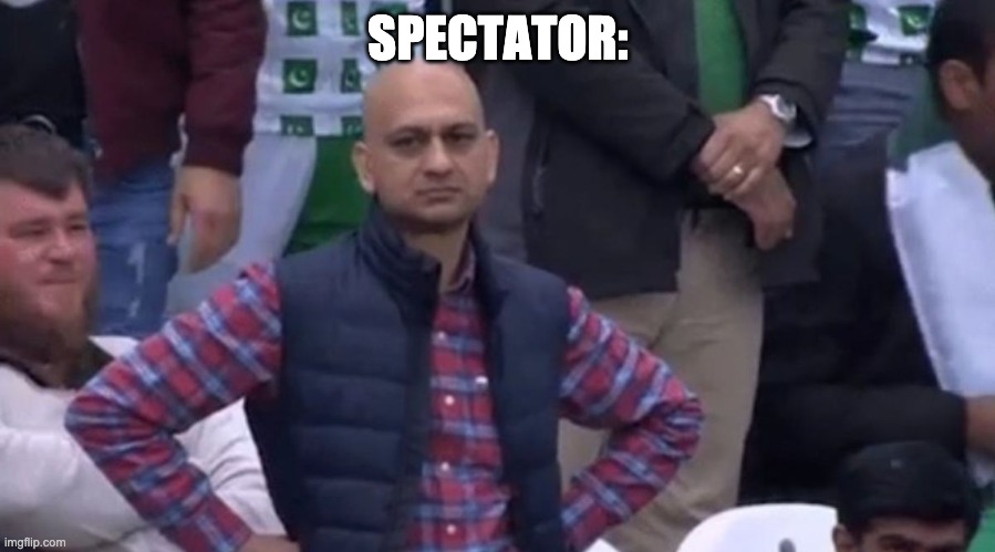 Pakistan Spectator Cricket | SPECTATOR: | image tagged in pakistan spectator cricket | made w/ Imgflip meme maker