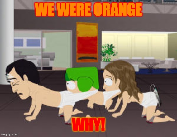 WE WERE ORANGE WHY! | made w/ Imgflip meme maker