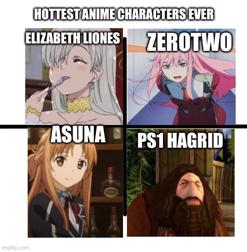 Blank Starter Pack | HOTTEST ANIME CHARACTERS EVER; ELIZABETH LIONES; ZEROTWO; ASUNA; PS1 HAGRID | image tagged in memes,blank starter pack | made w/ Imgflip meme maker