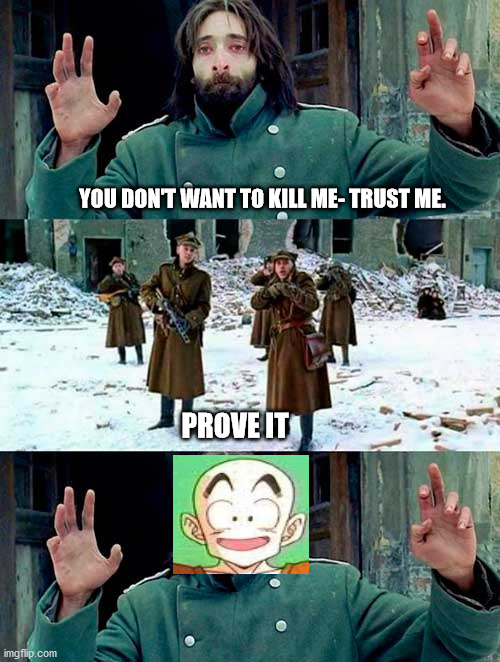 Don't kill me- I'm Krillin! | YOU DON'T WANT TO KILL ME- TRUST ME. PROVE IT | image tagged in don't shoot | made w/ Imgflip meme maker