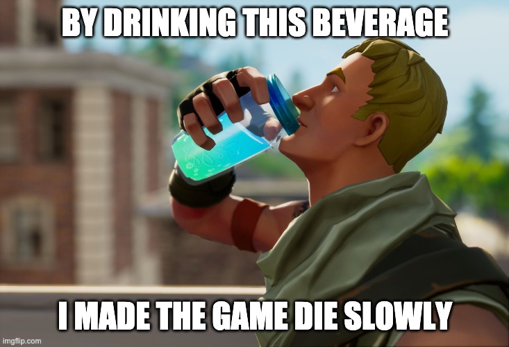 Fortnite the frog | BY DRINKING THIS BEVERAGE I MADE THE GAME DIE SLOWLY | image tagged in fortnite the frog | made w/ Imgflip meme maker