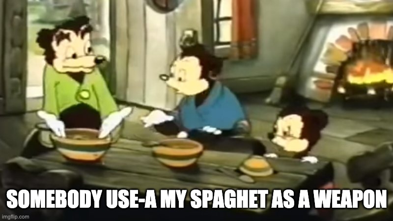 Somebody Toucha my spaghet | SOMEBODY USE-A MY SPAGHET AS A WEAPON | image tagged in somebody toucha my spaghet | made w/ Imgflip meme maker