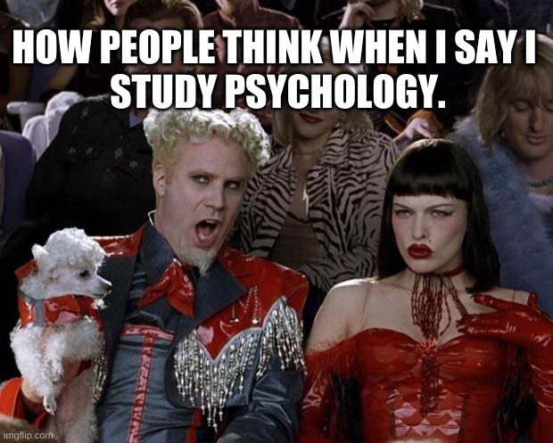 Mugatu So Hot Right Now | HOW PEOPLE THINK WHEN I SAY I 
STUDY PSYCHOLOGY. | image tagged in memes,mugatu so hot right now | made w/ Imgflip meme maker