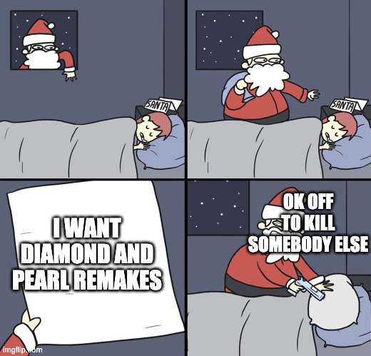 Letter to Murderous Santa | I WANT DIAMOND AND PEARL REMAKES OK OFF TO KILL SOMEBODY ELSE | image tagged in letter to murderous santa | made w/ Imgflip meme maker