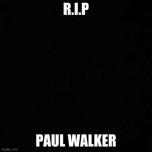 not a meme |  R.I.P; PAUL WALKER | image tagged in paul walker | made w/ Imgflip meme maker