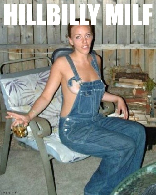 [Overalls, whiskey, and a cig: No bra required] | HILLBILLY MILF | image tagged in jeans whiskey milf,milf | made w/ Imgflip meme maker