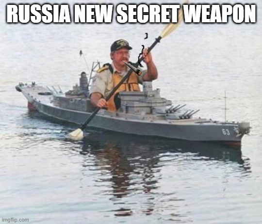 russia new secret weapon | RUSSIA NEW SECRET WEAPON | image tagged in top secret canadian navy warship heading towards russia | made w/ Imgflip meme maker