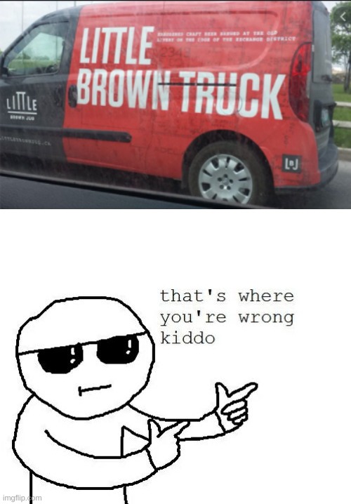 Little Rewn Truck | image tagged in that's where you're wrong kiddo,memes,funny,no u,wrong,trash | made w/ Imgflip meme maker