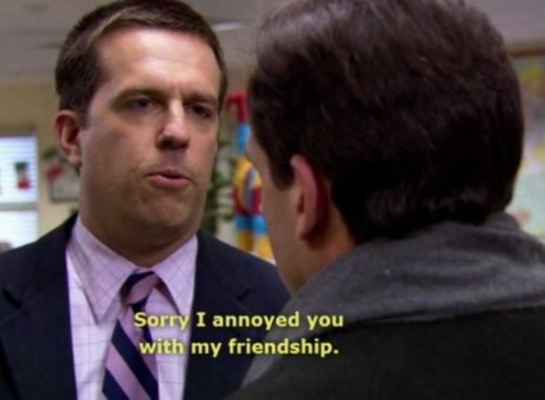 High Quality Andy Bernard Sorry I annoyed you with my friendship Blank Meme Template