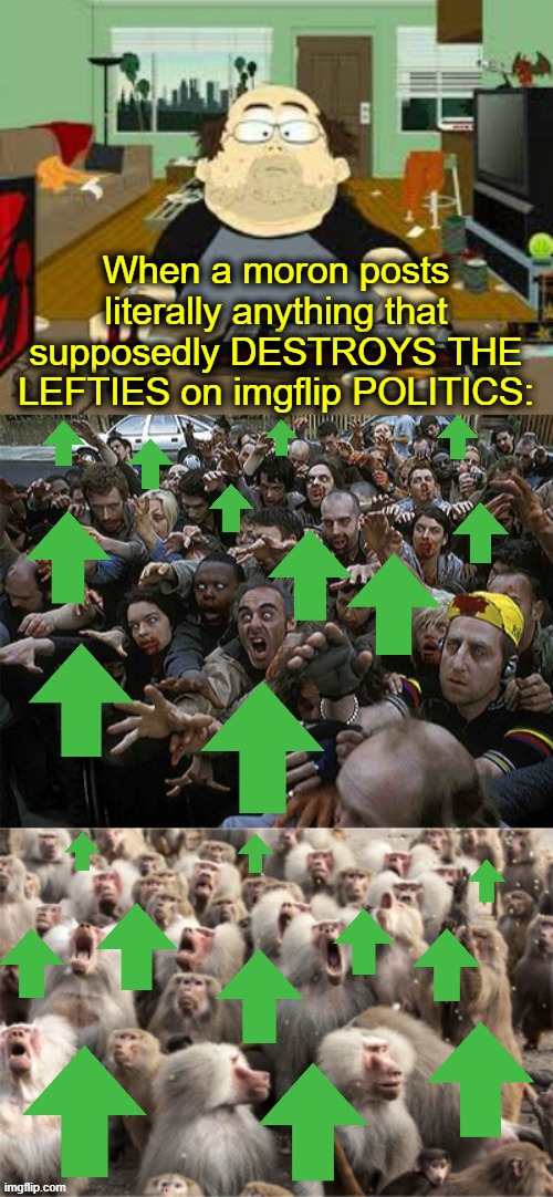 Zombie Monkey or Monkey Zombie Chamber? | When a moron posts literally anything that supposedly DESTROYS THE LEFTIES on imgflip POLITICS: | image tagged in imgflip,politics,zombies,monkeys | made w/ Imgflip meme maker