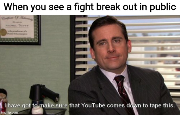 People will do anything for clout... | When you see a fight break out in public | image tagged in michael scott youtube,youtube,fights,worldstar | made w/ Imgflip meme maker