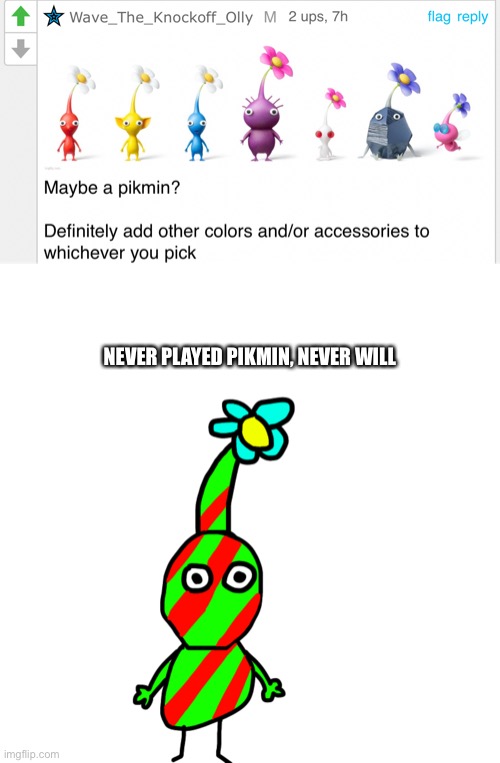 Terrible drawing lmao | NEVER PLAYED PIKMIN, NEVER WILL | made w/ Imgflip meme maker