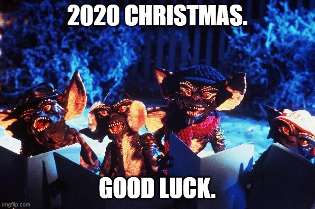 2020 cannot be over fast enough.  Even December sucks in 2020. | 2020 CHRISTMAS. GOOD LUCK. | image tagged in gremlins singing christmas carols | made w/ Imgflip meme maker