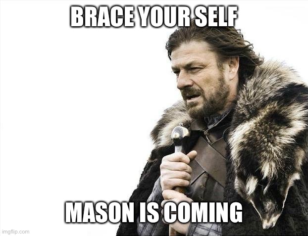 Brace Yourselves X is Coming Meme | BRACE YOUR SELF MASON IS COMING | image tagged in memes,brace yourselves x is coming | made w/ Imgflip meme maker