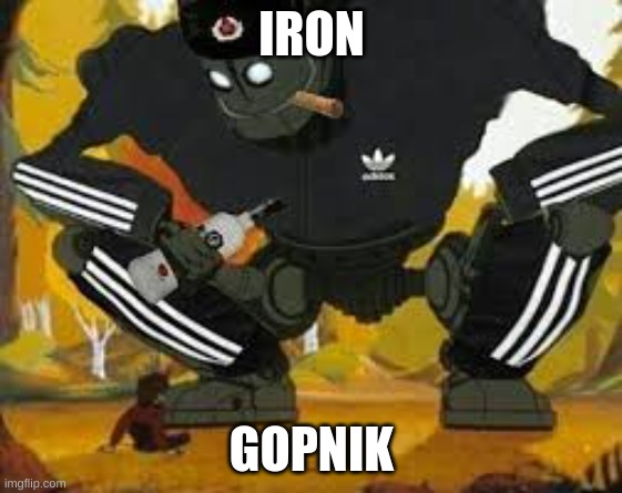 BEHOLD MEET | IRON; GOPNIK | image tagged in slav,iron giant | made w/ Imgflip meme maker
