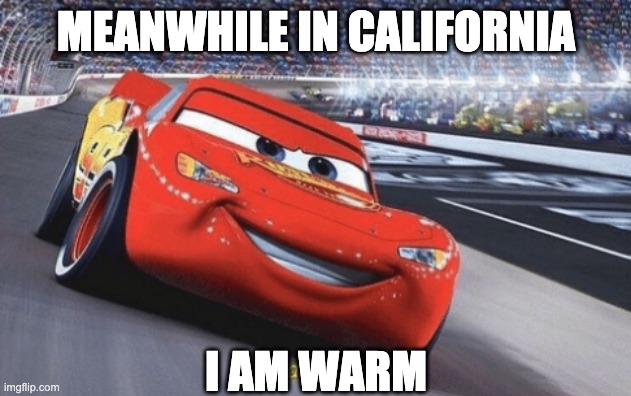 I am speed | MEANWHILE IN CALIFORNIA I AM WARM | image tagged in i am speed | made w/ Imgflip meme maker