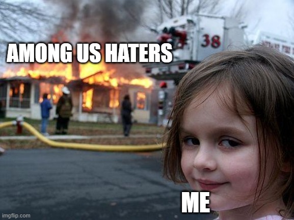 Disaster Girl | AMONG US HATERS; ME | image tagged in memes,disaster girl | made w/ Imgflip meme maker
