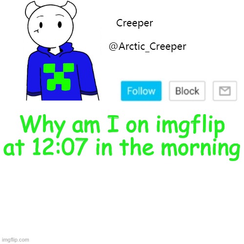 Why am I on imgflip at 12:07 in the morning | image tagged in creeper's announcement template | made w/ Imgflip meme maker