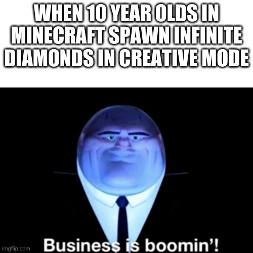 Kingpin Business is boomin' | WHEN 10 YEAR OLDS IN MINECRAFT SPAWN INFINITE DIAMONDS IN CREATIVE MODE | image tagged in kingpin business is boomin' | made w/ Imgflip meme maker