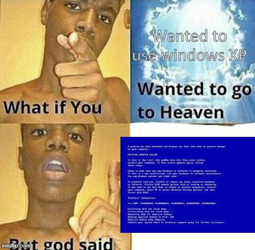 BSOD | Wanted to use windows XP | image tagged in what if you wanted to go to heaven | made w/ Imgflip meme maker