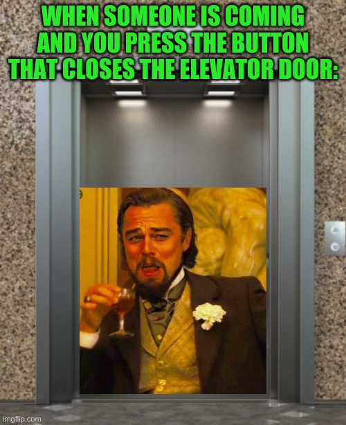 Elavator Doors. | WHEN SOMEONE IS COMING AND YOU PRESS THE BUTTON THAT CLOSES THE ELEVATOR DOOR: | image tagged in laughing leo | made w/ Imgflip meme maker