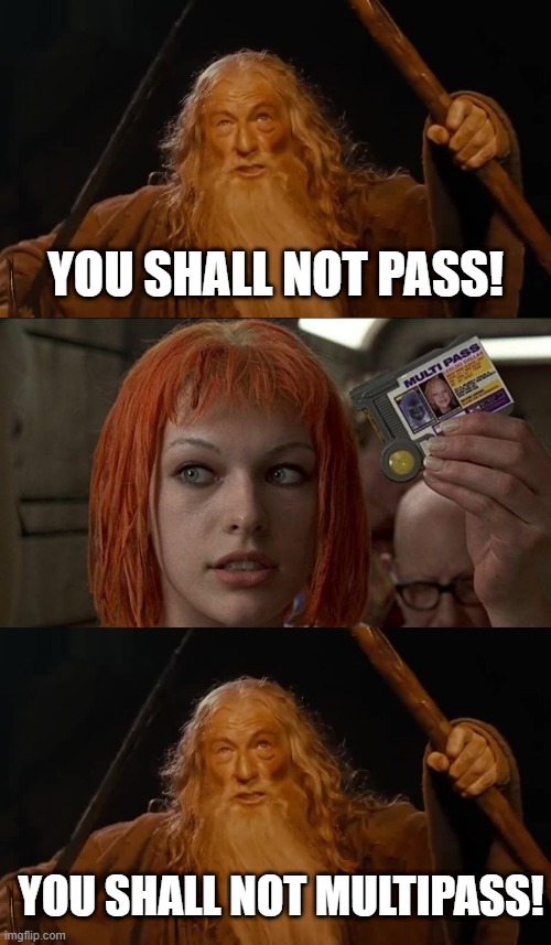 You shall not multipass | YOU SHALL NOT PASS! YOU SHALL NOT MULTIPASS! | image tagged in leeloo,fifth element,gandalf,you shall not pass,multipass | made w/ Imgflip meme maker
