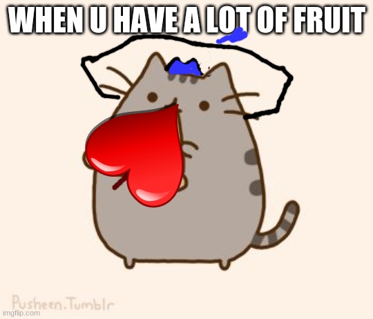 alsheen eating ftuit | WHEN U HAVE A LOT OF FRUIT | image tagged in pusheen eating pizza | made w/ Imgflip meme maker