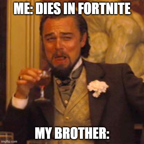 FARTNITE | ME: DIES IN FORTNITE; MY BROTHER: | image tagged in memes,laughing leo | made w/ Imgflip meme maker