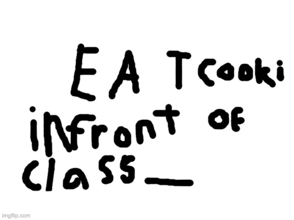 High Quality EAT COOKIE INFRONT OF CLASS Blank Meme Template