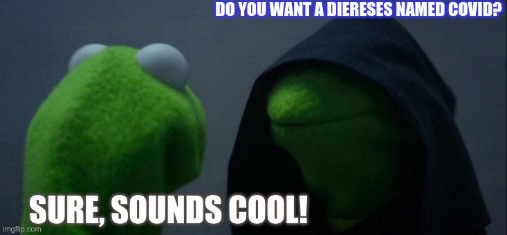 And this is how covid was made! :) | DO YOU WANT A DIERESES NAMED COVID? SURE, SOUNDS COOL! | image tagged in memes,evil kermit | made w/ Imgflip meme maker