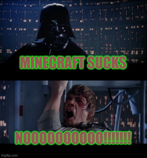 NOOOOOOOOOOOOOOOOOOOOOOO!!!!!!!!!!! | MINECRAFT SUCKS; NOOOOOOOOOO!!!!!!! | image tagged in memes,star wars no | made w/ Imgflip meme maker