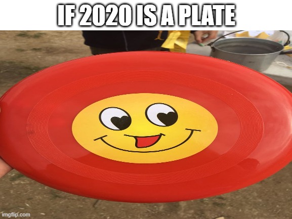 This sunflower like plate has 2 mouths | IF 2020 IS A PLATE | made w/ Imgflip meme maker