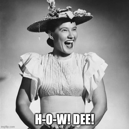 Minnie Pearl How-Dee! | H-O-W! DEE! | image tagged in minnie pearl,hee haw,how dee | made w/ Imgflip meme maker