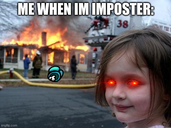 Disaster Girl | ME WHEN IM IMPOSTER: | image tagged in memes,disaster girl | made w/ Imgflip meme maker