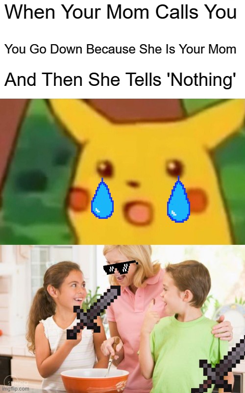 You Got Owned! | When Your Mom Calls You; You Go Down Because She Is Your Mom; And Then She Tells 'Nothing' | image tagged in memes,surprised pikachu,frustrating mom | made w/ Imgflip meme maker