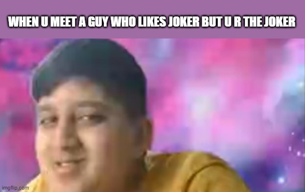 joker meme | WHEN U MEET A GUY WHO LIKES JOKER BUT U R THE JOKER | image tagged in joker | made w/ Imgflip meme maker