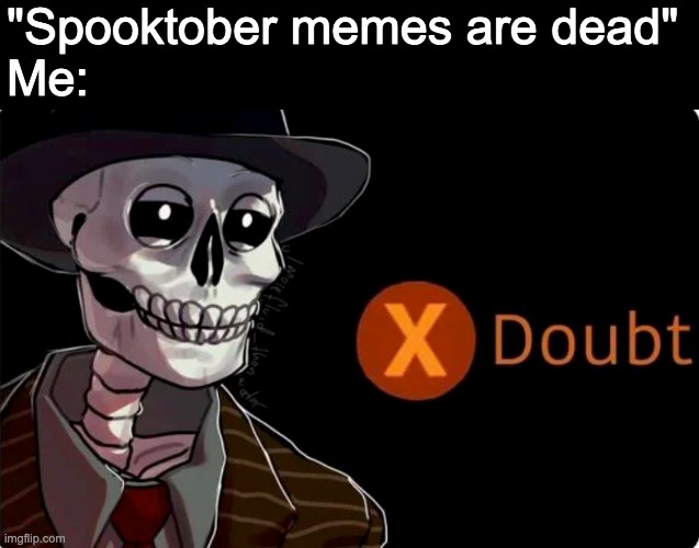 "Spooktober memes are dead"
Me: | made w/ Imgflip meme maker