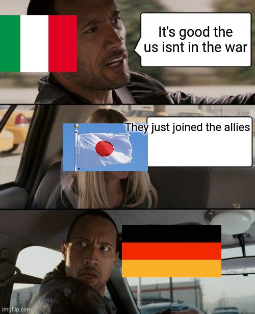 WW2 meme | It's good the us isnt in the war; They just joined the allies | image tagged in memes,the rock driving | made w/ Imgflip meme maker
