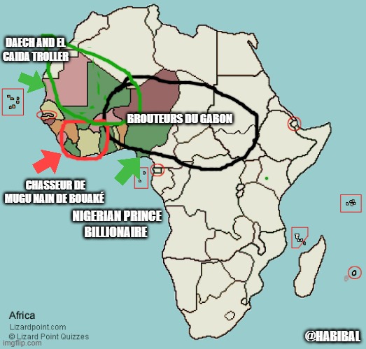 west afrcan scamer map | DAECH AND EL CAIDA TROLLER; BROUTEURS DU GABON; CHASSEUR DE MUGU NAIN DE BOUAKÉ; NIGERIAN PRINCE BILLIONAIRE; @HABIBAL | image tagged in scamer | made w/ Imgflip meme maker